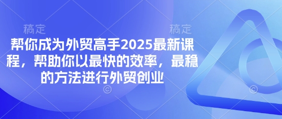 帮你成为外贸高手2025最新课程,帮助你以最快的效率,最稳的方法进行外贸创业-80后副业网
