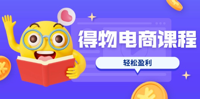 （14146期）得物电商课程合集，选品、优化、定价全攻略，7天SOP单品爆红，轻松盈利-80后副业网