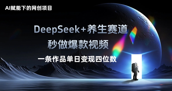 AI赋能下的网创项目,DeepSeek+养生赛道,秒做爆款视频一条作品单日变现三位数-80后副业网