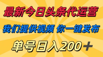 最新今日头条代运营，我们提供视频，你一键发布，单号日入200+【揭秘】-80后副业网