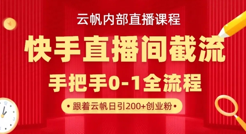 云帆内部直播课·快手直播间截流玩法,日引100+创业粉-80后副业网