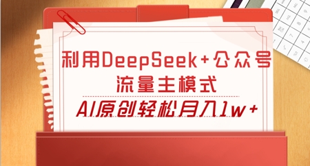 利用DeepSeek+公众号流量主模式，AI原创轻松月入1w+-80后副业网