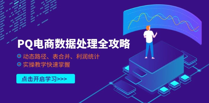 (14240期)PQ电商数据处理全攻略,动态路径、表合并、利润统计,实操教学快速掌握-80后副业网