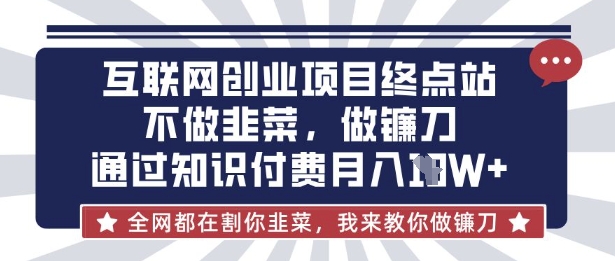 互联网创业尽头-不做韭菜,做镰刀,通过知识付费月入10个【揭秘】-80后副业网