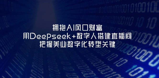 (14299期)拥抱AI风口财富:用Deepseek+数字人搭建直播间,把握美业数字化转型关键-80后副业网