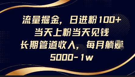 流量掘金，日进粉100+，当天上粉当天见钱，长期管道收入，每月躺挣5k-80后副业网