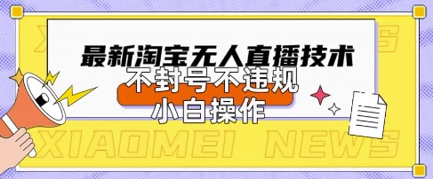 2025年淘宝无人直播带货10.0.全新技术，不违规，不封号，纯小白操作，日入数张【揭秘】-80后副业网