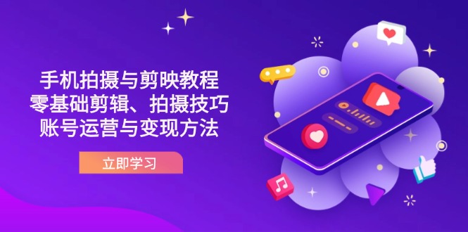 （14296期）抖音手机拍摄与剪映教程：零基础剪辑、拍摄技巧到账号运营与变现方法-80后副业网