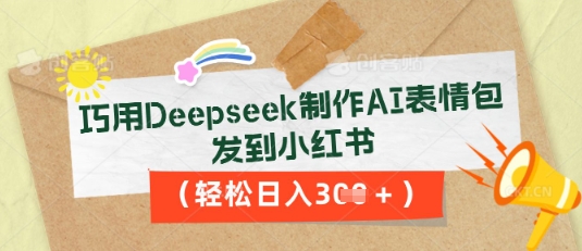 巧用Deepseek制作AI表情包，发到小红书，轻松日入3张-80后副业网