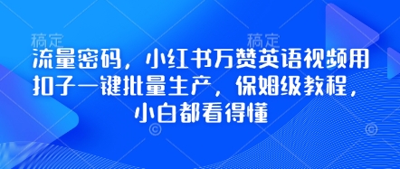流量密码，小红书万赞英语视频用扣子一键批量生产，保姆级教程，小白都看得懂-80后副业网